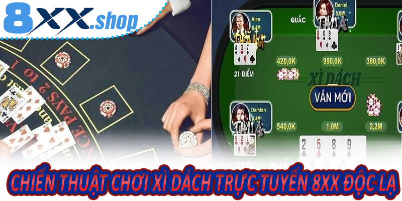 Chiến Thuật Chơi Xì Dách Trực Tuyến 8XX Độc Lạ Chưa Ai Nói