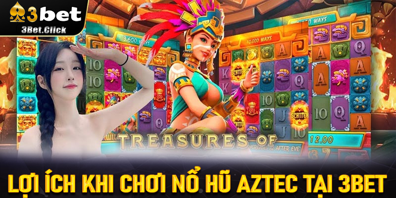Lợi Ích Khi Chơi Nổ Hũ Aztec Tại 3bet